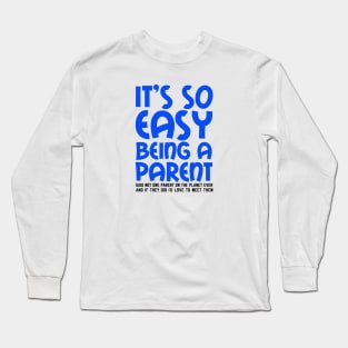 It's So Easy Being a Parent, Said Not One Parent On The Planet Ever Long Sleeve T-Shirt